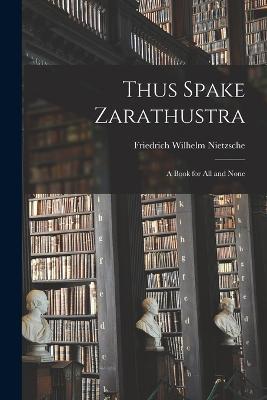 Thus Spake Zarathustra: A Book for All and None - Friedrich Wilhelm Nietzsche - cover