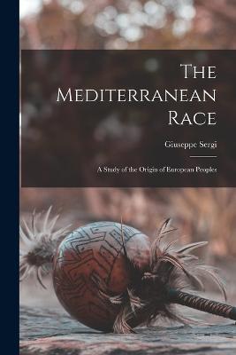 The Mediterranean Race: A Study of the Origin of European Peoples - Giuseppe Sergi - cover