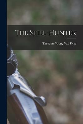 The Still-Hunter - Theodore Strong Van Dyke - cover