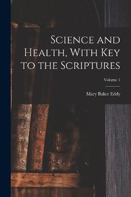 Science and Health, With Key to the Scriptures; Volume 1 - Mary Baker Eddy - cover