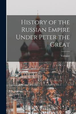 History of the Russian Empire Under Peter the Great - Voltaire - cover
