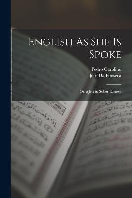 English As She Is Spoke: Or, a Jest in Sober Earnest - Jose Da Fonseca,Pedro Carolino - cover