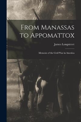 From Manassas to Appomattox: Memoirs of the Civil War in America - James Longstreet - cover