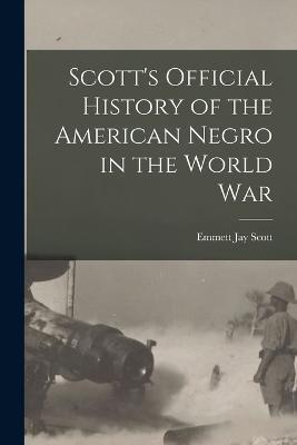 Scott's Official History of the American Negro in the World War - Emmett Jay Scott - cover