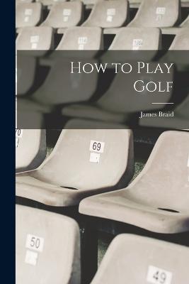 How to Play Golf - James Braid - cover
