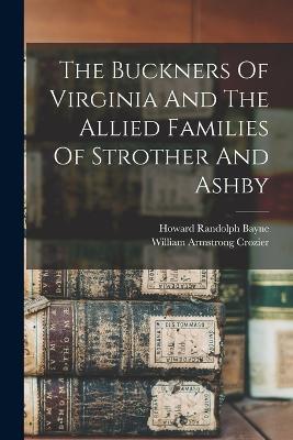 The Buckners Of Virginia And The Allied Families Of Strother And Ashby - William Armstrong Crozier - cover