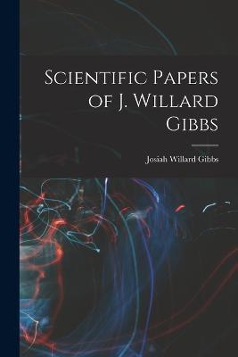 Scientific Papers of J. Willard Gibbs - Josiah Willard Gibbs - cover