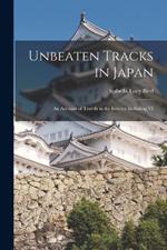 Unbeaten Tracks in Japan: An Account of Travels in the Interior including VI