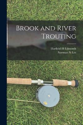 Brook and River Trouting - Harfield H Edmonds,Norman N Lee - cover