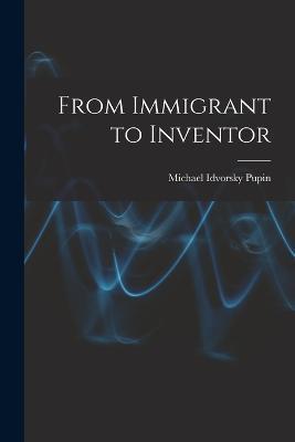 From Immigrant to Inventor - Michael Idvorsky Pupin - cover
