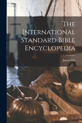 The International Standard Bible Encyclopedia - James Orr - cover