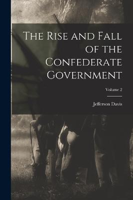 The Rise and Fall of the Confederate Government; Volume 2 - Jefferson Davis - cover