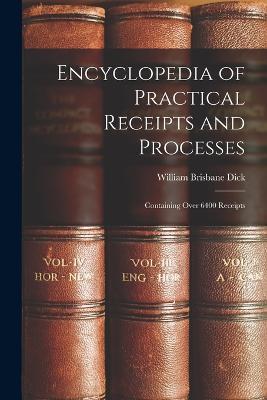 Encyclopedia of Practical Receipts and Processes: Containing Over 6400 Receipts - William Brisbane Dick - cover