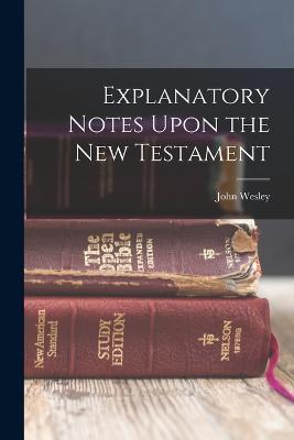 Explanatory Notes Upon the New Testament - John Wesley - cover