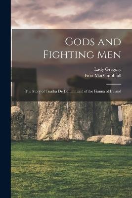 Gods and Fighting Men: The Story of Tuatha De Danann and of the Fianna of Ireland - Lady Gregory,Finn Maccumhaill - cover