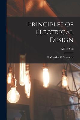 Principles of Electrical Design: D. C. and A. C. Generators - Alfred Still - cover