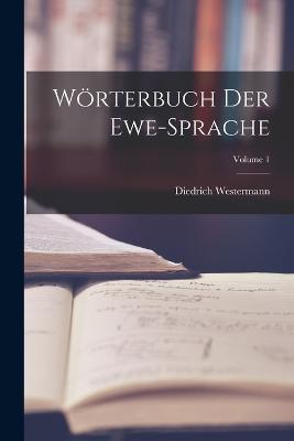 Woerterbuch Der Ewe-Sprache; Volume 1 - Diedrich Westermann - cover