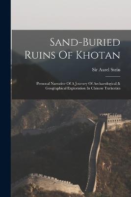 Sand-buried Ruins Of Khotan: Personal Narrative Of A Journey Of Archaeological & Geographical Exploration In Chinese Turkestan - Aurel Stein - cover