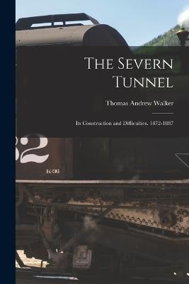 The Severn Tunnel: Its Construction and Difficulties. 1872-1887 - Thomas Andrew Walker - cover