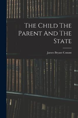 The Child The Parent And The State - James Bryant Conant - cover
