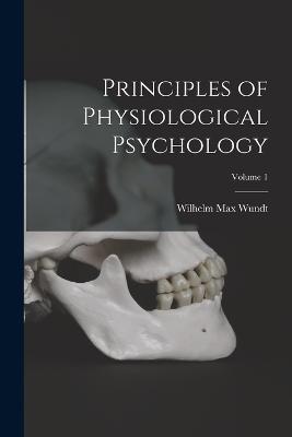 Principles of Physiological Psychology; Volume 1 - Wilhelm Max Wundt - cover