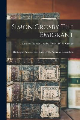 Simon Crosby The Emigrant: His English Ancestry, And Some Of His American Descendants - cover