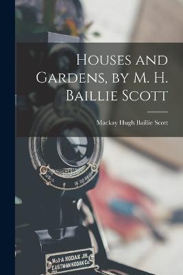 Houses and Gardens, by M. H. Baillie Scott - MacKay Hugh Baillie Scott - cover