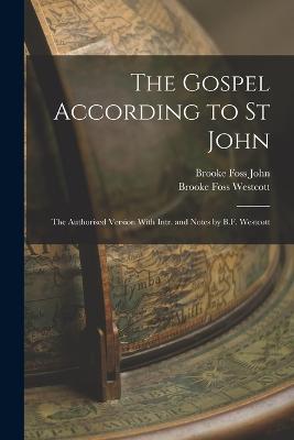 The Gospel According to St John: The Authorised Version With Intr. and Notes by B.F. Westcott - Brooke Foss Westcott,Brooke Foss John - cover