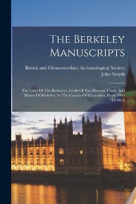 The Berkeley Manuscripts: The Lives Of The Berkeleys, Lords Of The Honour, Castle And Manor Of Berkeley, In The County Of Gloucester, From 1066 To 1618 - John Smyth - cover