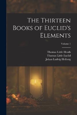 The Thirteen Books of Euclid's Elements; Volume 1 - Johan Ludvig Heiberg,Thomas Little Heath,Thomas Little Euclid - cover