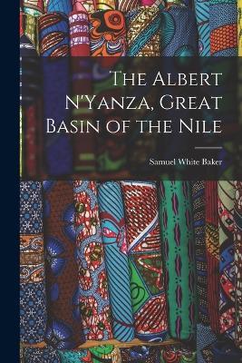 The Albert N'Yanza, Great Basin of the Nile - Samuel White Baker - cover