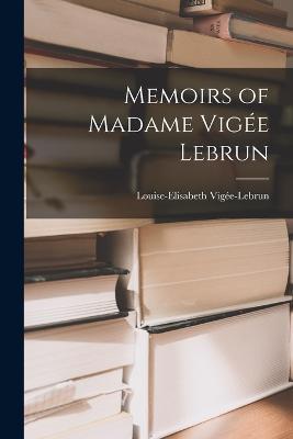 Memoirs of Madame Vigee Lebrun - Louise-Elisabeth Vigee-Lebrun - cover
