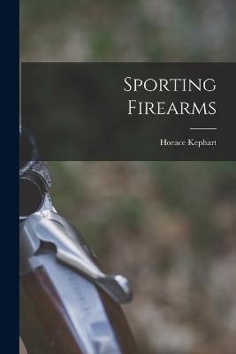 Sporting Firearms - Horace Kephart - cover