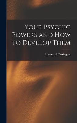 Your Psychic Powers and How to Develop Them - Hereward Carrington - cover