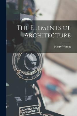 The Elements of Architecture - Henry Wotton - cover