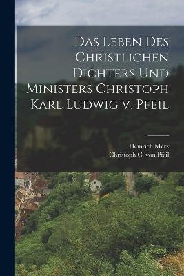 Das Leben des Christlichen Dichters und Ministers Christoph Karl Ludwig v. Pfeil - Heinrich Merz - cover