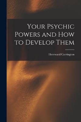 Your Psychic Powers and How to Develop Them - Hereward Carrington - cover