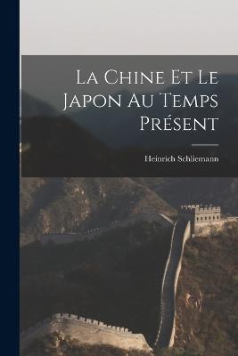 La Chine et Le Japon au Temps Present - Heinrich Schliemann - cover