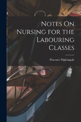 Notes On Nursing for the Labouring Classes - Florence Nightingale - cover