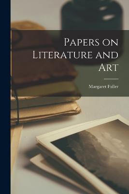 Papers on Literature and Art - Margaret Fuller - cover