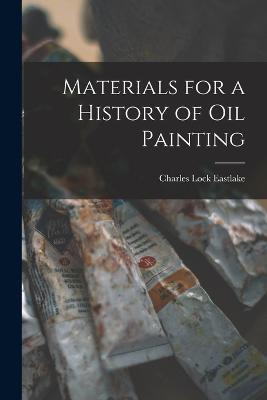 Materials for a History of Oil Painting - Charles Lock Eastlake - cover