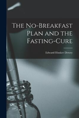 The No-Breakfast Plan and the Fasting-Cure - Edward Hooker Dewey - cover