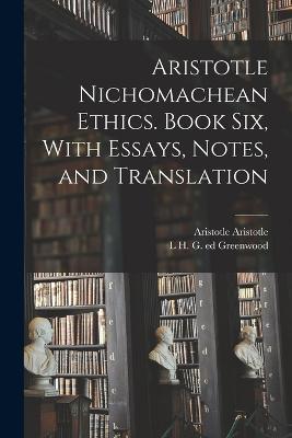 Aristotle Nichomachean Ethics. Book six, With Essays, Notes, and Translation - Aristotle Aristotle,L H G Ed Greenwood - cover