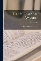 The Heroes of Asgard: Tales From Scandinavian Mythology - Keary Annie - cover