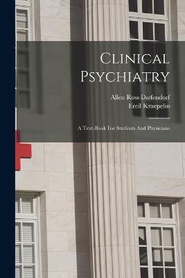 Clinical Psychiatry: A Text-book For Students And Physicians - Emil Kraepelin - cover