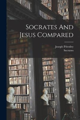 Socrates And Jesus Compared - Joseph Priestley - cover