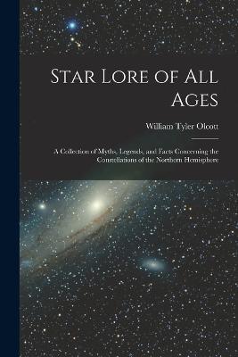 Star Lore of all Ages; a Collection of Myths, Legends, and Facts Concerning the Constellations of the Northern Hemisphere - William Tyler Olcott - cover