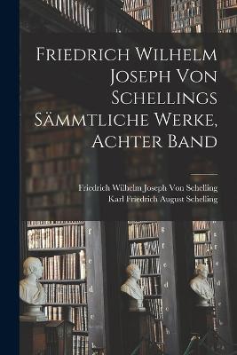Friedrich Wilhelm Joseph von Schellings Sammtliche Werke, Achter Band - Friedrich Wilhelm Joseph Von Schelling,Karl Friedrich August Schelling - cover