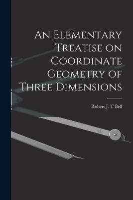 An Elementary Treatise on Coordinate Geometry of Three Dimensions - Robert J T Bell - cover