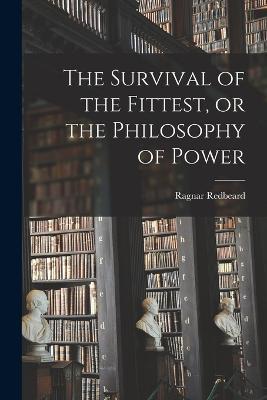 The Survival of the Fittest, or the Philosophy of Power - Ragnar Redbeard - cover